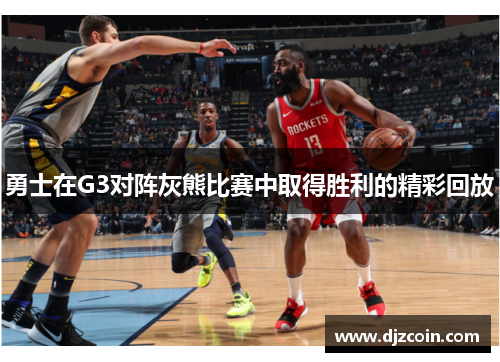 勇士在G3对阵灰熊比赛中取得胜利的精彩回放