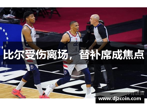 比尔受伤离场，替补席成焦点